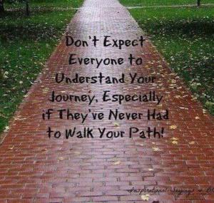 Don't expect others to understand your journey